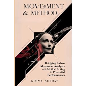 Sunday, Kimmy Movement & Method: Bridging Laban Movement Analysis with Method Acting for Powerful Performances Sunday, Kimmy Movement & Method: Bridging Laban Movement Analysis with Method Acting for Powerful Performances