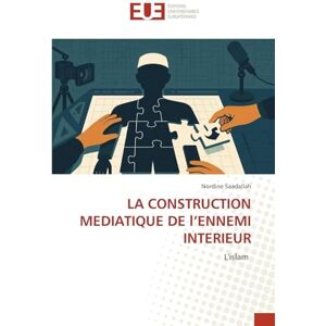 Saadallah, Nordine LA CONSTRUCTION MEDIATIQUE DE l'ENNEMI INTERIEUR: L'islam Saadallah, Nordine LA CONSTRUCTION MEDIATIQUE DE l'ENNEMI INTERIEUR: L'islam