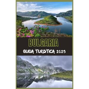 Steves, Joshua BULGARIA Guida Turistica 2025: La tua guida definitiva alla scoperta della storia, della natura e del fascino moderno della Bulgaria nel 2025 Steves, Joshua BULGARIA Guida Turistica 2025: La tua guida definitiva alla scoperta della storia, della natura e del fascino moderno della Bulgaria nel 2025