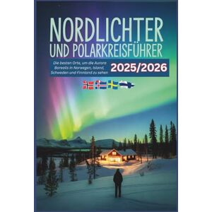 Gage, Carolyn J. Nordlichter und Polarkreisführer 2025/2026: Die besten Orte, um die Aurora Borealis in Norwegen, Island, Schweden und Finnland zu sehen Gage, Carolyn J. Nordlichter und Polarkreisführer 2025/2026: Die besten Orte, um die Aurora Borealis in Norwegen, Island, Schweden und Finnland zu sehen