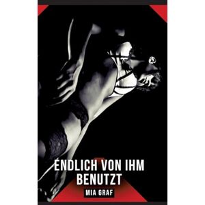 Graf Endlich von ihm benutzt: Erotische Geschichten mit explizitem Sex für Erwachsene Graf Endlich von ihm benutzt: Erotische Geschichten mit explizitem Sex für Erwachsene