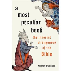 Swenson, Kristin A Most Peculiar Book: The Inherent Strangeness of the Bible Swenson, Kristin A Most Peculiar Book: The Inherent Strangeness of the Bible
