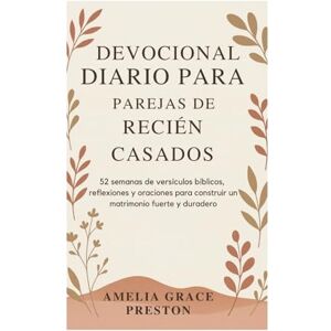 Preston, Amelia Grace Devocional diario para parejas de recién casados: 52 semanas de versículos bíblicos, reflexiones y oraciones para construir un matrimonio fuerte y duradero Preston, Amelia Grace Devocional diario para parejas de recién casados: 52 semanas de versículos bíblicos, reflexiones y oraciones para construir un matrimonio fuerte y duradero