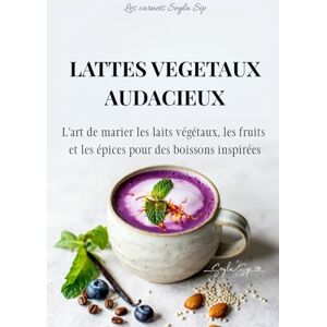 Sip, Seyla Lattes végétaux audacieux: L'art de marier les laits végétaux, les fruits et les épices pour des boissons inspirées (Les carnets Seyla Sip) Sip, Seyla Lattes végétaux audacieux: L'art de marier les laits végétaux, les fruits et les épices pour des boissons inspirées (Les carnets Seyla Sip)