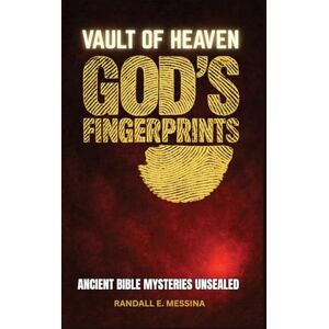 E Messina, Randall Vault of Heaven, God's Fingerprints: Ancient Bible Mysteries Unsealed E Messina, Randall Vault of Heaven, God's Fingerprints: Ancient Bible Mysteries Unsealed