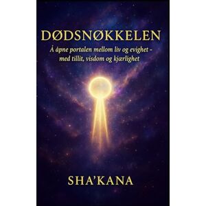 Sha'Kana Dødnøkkelen: Å åpne portalen mellom liv og evighet – med tillit, visdom og kjærlighet (Nøkkelbøkene) Sha'Kana Dødnøkkelen: Å åpne portalen mellom liv og evighet – med tillit, visdom og kjærlighet (Nøkkelbøkene)