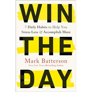 Batterson, Mark Win the Day: 7 Daily Habits to Help You Stress Less & Accomplish More Batterson, Mark Win the Day: 7 Daily Habits to Help You Stress Less & Accomplish More