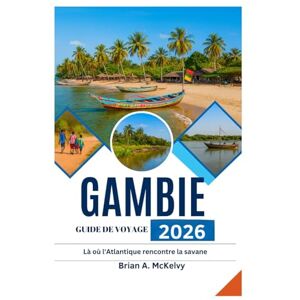 McKelvy, Brian A. GAMBIA GUIDA DI VIAGGIO 2026: Dove l'Atlantico incontra la savana McKelvy, Brian A. GAMBIA GUIDA DI VIAGGIO 2026: Dove l'Atlantico incontra la savana