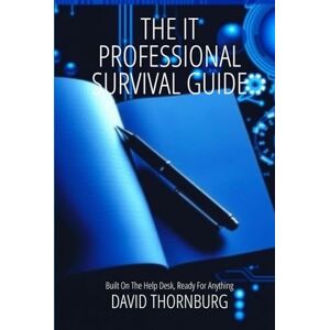 Thornburg, David The IT Professional Survival Guide: Built On The Help Desk, Ready For Anything Thornburg, David The IT Professional Survival Guide: Built On The Help Desk, Ready For Anything
