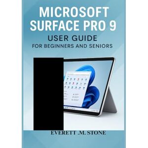 .M. STONE, EVERETT MICROSOFT SURFACE PRO 9 USER GUIDE FOR BEGINNERS AND SENIORS: Master Your Device With Step-By-Step Instructions, Tips, And Troubleshooting For Productivity, Security, And Everyday Use .M. STONE, EVERETT MICROSOFT SURFACE PRO 9 USER GUIDE FOR BEGINNERS AND SENIORS: Master Your Device With Step-By-Step Instructions, Tips, And Troubleshooting For Productivity, Security, And Everyday Use