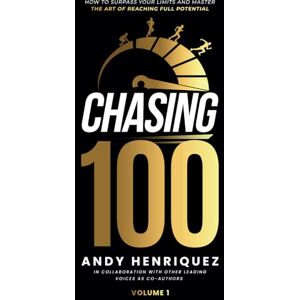 Henriquez, Andy Chasing 100: How to Surpass Your Limits and Master the Art of Reaching Full Potential Henriquez, Andy Chasing 100: How to Surpass Your Limits and Master the Art of Reaching Full Potential