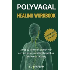 MACARRO, E.J Polyvagal Healing Workbook: A step by step guide to relax your nervous system, emotional regulation and trauma recovery. MACARRO, E.J Polyvagal Healing Workbook: A step by step guide to relax your nervous system, emotional regulation and trauma recovery.