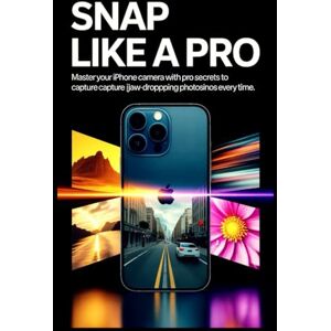 Floyd, Jack Snap Like A Pro: Master Your iPhone Camera with Pro Secrets to Capture Jaw-Dropping Photos Every Time Floyd, Jack Snap Like A Pro: Master Your iPhone Camera with Pro Secrets to Capture Jaw-Dropping Photos Every Time
