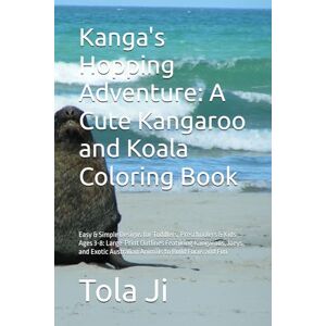 Ji, Mr Tola Kanga's Hopping Adventure: A Cute Kangaroo and Koala Coloring Book: Easy & Simple Designs for Toddlers, Preschoolers & Kids Ages 3-8: Large-Print ... Australian Animals to Build Focus and Fun Ji, Mr Tola Kanga's Hopping Adventure: A Cute Kangaroo and Koala Coloring Book: Easy & Simple Designs for Toddlers, Preschoolers & Kids Ages 3-8: Large-Print ... Australian Animals to Build Focus and Fun