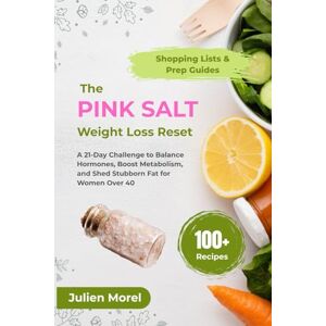 Morel, Julien The Pink Salt Weight Loss Reset: A 21-Day Challenge to Balance Hormones, Boost Metabolism, and Shed Stubborn Fat for Women Over 40 Morel, Julien The Pink Salt Weight Loss Reset: A 21-Day Challenge to Balance Hormones, Boost Metabolism, and Shed Stubborn Fat for Women Over 40
