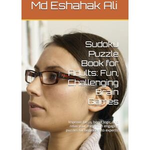 Ali, Mr Md Eshahak Sudoku Puzzle Book for Adults: Fun, Challenging Brain Games: Improve focus, boost logic, and relax your mind with engaging puzzles for beginners to experts. Ali, Mr Md Eshahak Sudoku Puzzle Book for Adults: Fun, Challenging Brain Games: Improve focus, boost logic, and relax your mind with engaging puzzles for beginners to experts.