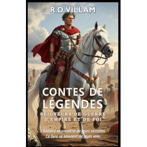 Villam, R.D. Contes de Légendes : Seigneurs de guerre d'empire et de foi: 20 récits à la première personne d'anciens commandants, bâtisseurs d'empires et conquérants légendaires Villam, R.D. Contes de Légendes : Seigneurs de guerre d'empire et de foi: 20 récits à la première personne d'anciens commandants, bâtisseurs d'empires et conquérants légendaires