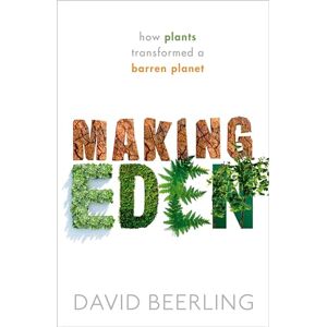 Beerling, David Making Eden: How Plants Transformed a Barren Planet Beerling, David Making Eden: How Plants Transformed a Barren Planet