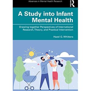 Whitters, Hazel G. A Study into Infant Mental Health: Drawing together Perspectives of International Research, Theory, and Practical Intervention (Advances in Mental Health Research) Whitters, Hazel G. A Study into Infant Mental Health: Drawing together Perspectives of International Research, Theory, and Practical Intervention (Advances in Mental Health Research)