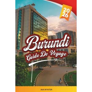 WYNTER, AVA GUIDE DE VOYAGE BURUNDI 2026: Lac Tanganyika, Parc national de Rusizi, Gitega, Cascades de Karera, Culture, Faune et flore sauvages WYNTER, AVA GUIDE DE VOYAGE BURUNDI 2026: Lac Tanganyika, Parc national de Rusizi, Gitega, Cascades de Karera, Culture, Faune et flore sauvages