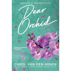 Van Den Hende, Carol Dear Orchid: Letters and New Beginnings—True Stories and Fiction filled with Heart, Humor, and Hope Van Den Hende, Carol Dear Orchid: Letters and New Beginnings—True Stories and Fiction filled with Heart, Humor, and Hope