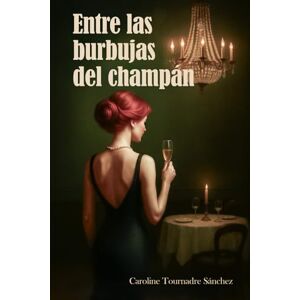 Tournadre Sánchez, Caroline Entre las burbujas del champán (LAS AGUJAS Y LA PLUMA: ENTRE AMOR Y TORMENTA) Tournadre Sánchez, Caroline Entre las burbujas del champán (LAS AGUJAS Y LA PLUMA: ENTRE AMOR Y TORMENTA)