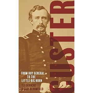 Behncke, Ted Custer: From the Civil War's Boy General to the Battle of the Little Bighorn Behncke, Ted Custer: From the Civil War's Boy General to the Battle of the Little Bighorn