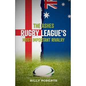 Roberts The Ashes Rugby League's Most Important Rivalry Roberts The Ashes Rugby League's Most Important Rivalry