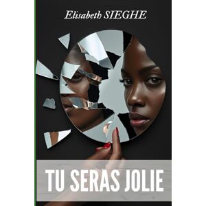 SIEGHE, Elisabeth TU SERAS JOLIE: Roman féministe inspiré de récits réels — Une jeune fille, l’Afrique, et le prix du silence — Roman court SIEGHE, Elisabeth TU SERAS JOLIE: Roman féministe inspiré de récits réels — Une jeune fille, l’Afrique, et le prix du silence — Roman court