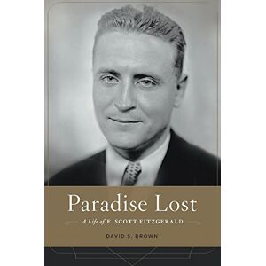 David S. Brown Paradise Lost: A Life of F. Scott Fitzgerald David S. Brown Paradise Lost: A Life of F. Scott Fitzgerald