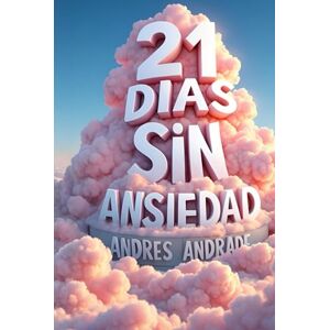 Andrade Cañameras, Andres 21 días sin ansiedad: Tú plan práctico con ejercicios de 5 minutos Andrade Cañameras, Andres 21 días sin ansiedad: Tú plan práctico con ejercicios de 5 minutos