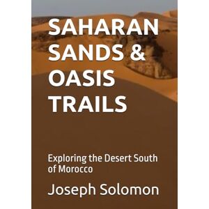 Solomon, Joseph SAHARAN SANDS & OASIS TRAILS: Exploring the Desert South of Morocco Solomon, Joseph SAHARAN SANDS & OASIS TRAILS: Exploring the Desert South of Morocco