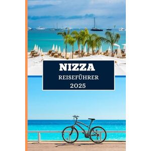 Elwood, Thomas H. NIZZA REISEFÜHRER 2025: Entdecken Sie das Juwel der Côte d'Azur – Kultur, Kulinarik und Küstencharme erwarten Sie Elwood, Thomas H. NIZZA REISEFÜHRER 2025: Entdecken Sie das Juwel der Côte d'Azur – Kultur, Kulinarik und Küstencharme erwarten Sie