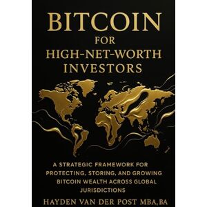 Van Der Post, Hayden Bitcoin for High-Net-Worth Investors: Wealth Preservation, Custody, and Global Strategy in the Age of Monetary Decay: A Strategic Framework for ... 1 (The Bitcoin Wealth Preservation Series) Van Der Post, Hayden Bitcoin for High-Net-Worth Investors: Wealth Preservation, Custody, and Global Strategy in the Age of Monetary Decay: A Strategic Framework for ... 1 (The Bitcoin Wealth Preservation Series)