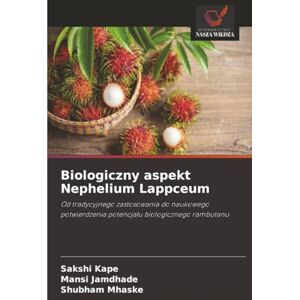 Kape, Sakshi Biologiczny aspekt Nephelium Lappceum: Od tradycyjnego zastosowania do naukowego potwierdzenia potencjału biologicznego rambutanu: Od tradycyjnego ... potencja¿u biologicznego rambutanu Kape, Sakshi Biologiczny aspekt Nephelium Lappceum: Od tradycyjnego zastosowania do naukowego potwierdzenia potencjału biologicznego rambutanu: Od tradycyjnego ... potencja¿u biologicznego rambutanu