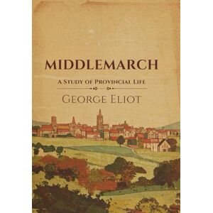 ELIOT, GEORGE Middlemarch: A Study of Provincial Life by George Eliot ELIOT, GEORGE Middlemarch: A Study of Provincial Life by George Eliot