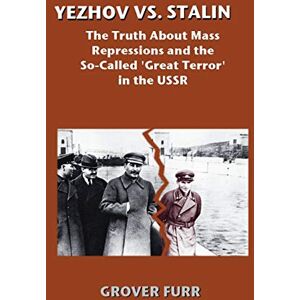 Furr, Grover Yezhov Vs. Stalin: The Truth About Mass Repressions and the So-Called Great Terror in the USSR Furr, Grover Yezhov Vs. Stalin: The Truth About Mass Repressions and the So-Called Great Terror in the USSR