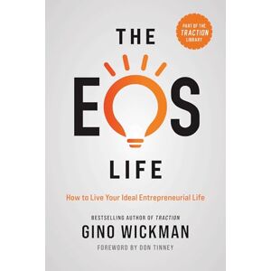 Wickman, Gino The EOS Life: How to Live Your Ideal Entrepreneurial Life (The Traction Library) Wickman, Gino The EOS Life: How to Live Your Ideal Entrepreneurial Life (The Traction Library)