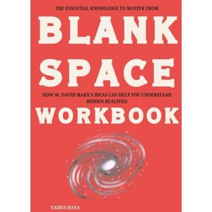 Haya, Yamus The Essential Knowledge to Master from Blank Space Workbook: How W. David Marx’s Ideas Can Help You Understand Hidden Realities Haya, Yamus The Essential Knowledge to Master from Blank Space Workbook: How W. David Marx’s Ideas Can Help You Understand Hidden Realities