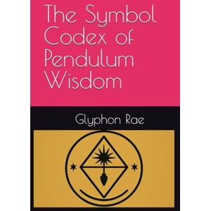 Rae, Glyphon The Symbol Codex of Pendulum Wisdom Rae, Glyphon The Symbol Codex of Pendulum Wisdom