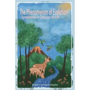 Tennant-Ralphs, Robert The Phenomenon of Evolution Symphonies and Choruses for Life Tennant-Ralphs, Robert The Phenomenon of Evolution Symphonies and Choruses for Life
