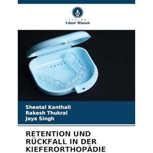 Kanthali, Sheetal RETENTION UND RÜCKFALL IN DER KIEFERORTHOPÄDIE Kanthali, Sheetal RETENTION UND RÜCKFALL IN DER KIEFERORTHOPÄDIE