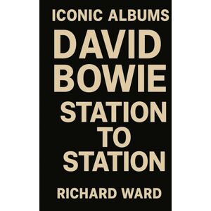 Ward, Richard Iconic Albums David Bowie Station To Station Ward, Richard Iconic Albums David Bowie Station To Station