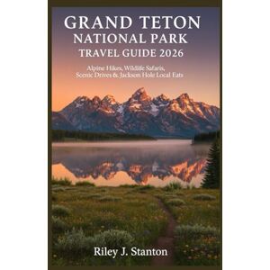 Stanton Grand Teton National Park Travel Guide 2026: Alpine Hikes, Wildlife Safaris, Scenic Drives & Jackson Hole Local Eats Stanton Grand Teton National Park Travel Guide 2026: Alpine Hikes, Wildlife Safaris, Scenic Drives & Jackson Hole Local Eats