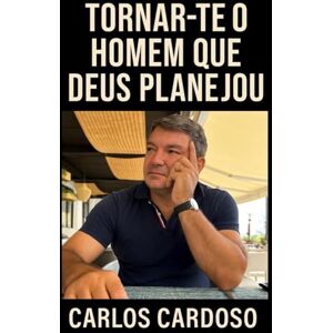 Cardoso, Carlos TORNAR-TE O HOMEM QUE DEUS PLANEJOU Cardoso, Carlos TORNAR-TE O HOMEM QUE DEUS PLANEJOU