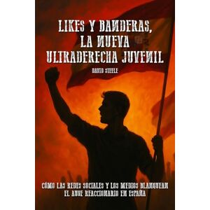 Steele, David Likes y banderas, la nueva ultraderecha juvenil: Cómo las redes sociales y los medios blanquean el auge reaccionario en España Steele, David Likes y banderas, la nueva ultraderecha juvenil: Cómo las redes sociales y los medios blanquean el auge reaccionario en España