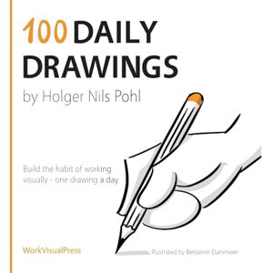 Pohl, Holger Nils 100 Daily Drawings: Build the habit of working visually one drawing a day Pohl, Holger Nils 100 Daily Drawings: Build the habit of working visually one drawing a day