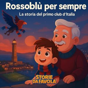 Corsi, Alessandro Rossoblù per sempre: La storia del primo club d'Italia (⚽Piccoli Tifosi ✨ Storie da favola) Corsi, Alessandro Rossoblù per sempre: La storia del primo club d'Italia (⚽Piccoli Tifosi ✨ Storie da favola)