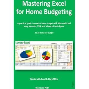 Pettit, Mr Thomas W. Mastering Excel for Home Budgeting: A Practical Guide to Creating a Home Budget with Excel & LibreOffice Calc — Personal Finance, Expense Tracking, Formulas, VBA, and Advanced Techniques Pettit, Mr Thomas W. Mastering Excel for Home Budgeting: A Practical Guide to Creating a Home Budget with Excel & LibreOffice Calc — Personal Finance, Expense Tracking, Formulas, VBA, and Advanced Techniques
