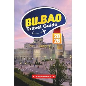 THOMPSON, ETHAN BILBAO TRAVEL GUIDE 2026: Explore Cutting-Edge Art, Basque Culinary Delights, and the Soul of Northern Spain THOMPSON, ETHAN BILBAO TRAVEL GUIDE 2026: Explore Cutting-Edge Art, Basque Culinary Delights, and the Soul of Northern Spain